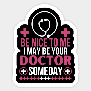 Humorous Medical Student Saying Gift - Be Nice To Me I May Be Your Doctor Someday - Funny Doctor Future Patient Sticker